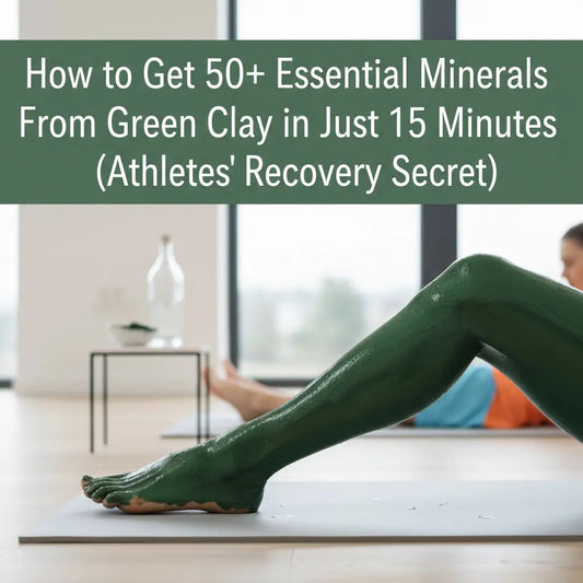 How to Get 50+ Essential Minerals From Green Clay in Just 15 Minutes (Athletes&#39; Recovery Secret) - CLAYER